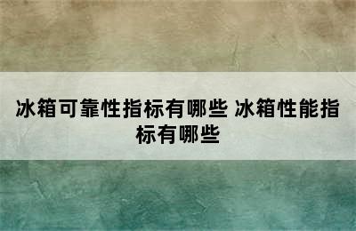 冰箱可靠性指标有哪些 冰箱性能指标有哪些